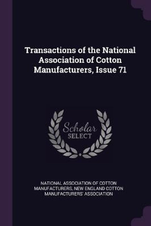Transactions of the National Association of Cotton Manufacturers, Issue 71 by National Association of Cotton Manufactu, New England Cotton Manufacturers' Associ