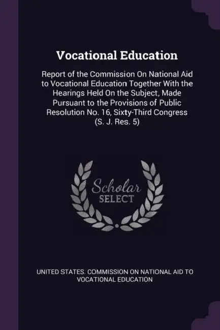 Vocational Education: Report of the Commission On National Aid to Vocational Education Together With the Hearings Held On the Subject, Made by United States Commission on National Ai