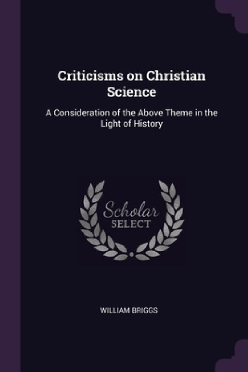 Criticisms on Christian Science: A Consideration of the Above Theme in the Light of History by William Briggs