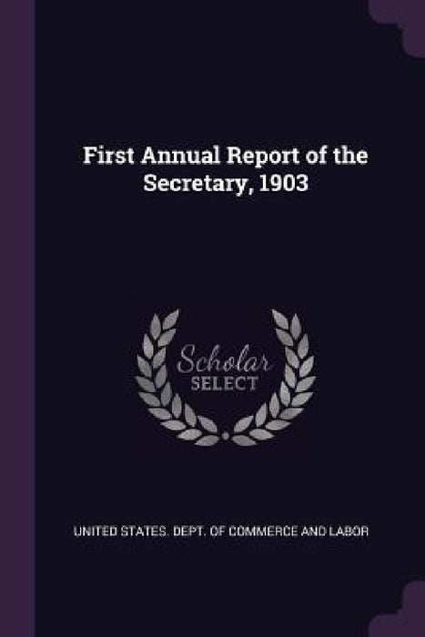 First Annual Report of the Secretary, 1903 by United States Dept of Commerce and Lab