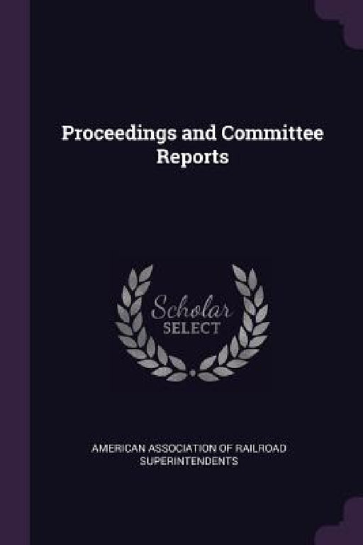 Proceedings and Committee Reports by American Association of Railroad Superin