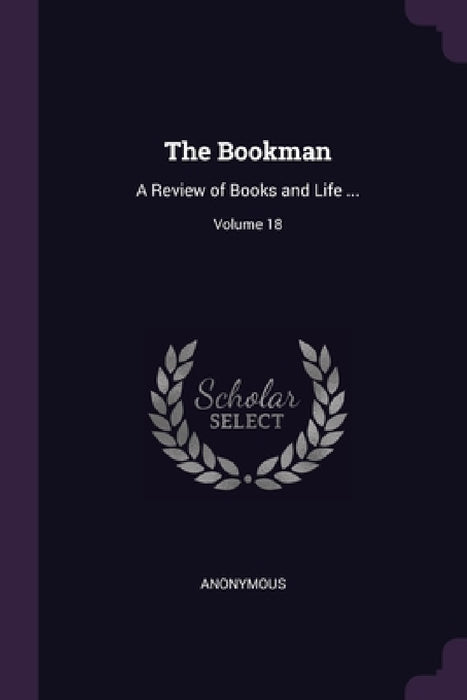 The Bookman: A Review of Books and Life ...; Volume 18 by Anonymous