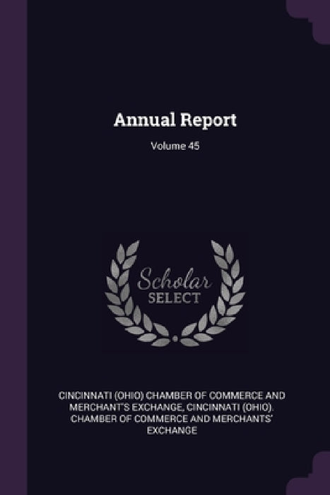 Annual Report; Volume 45 by Cincinnati (Ohio) Chamber of Commerce an, Cincinnati (Ohio) Chamber of Commerce a