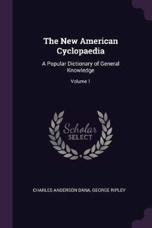 The New American Cyclopaedia: A Popular Dictionary of General Knowledge; Volume 1 by Charles Anderson Dana, George Ripley