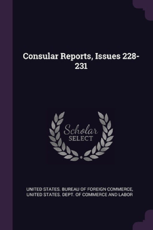 Consular Reports, Issues 228-231 by United States Bureau of Foreign Commerc, United States Dept of Commerce and Lab
