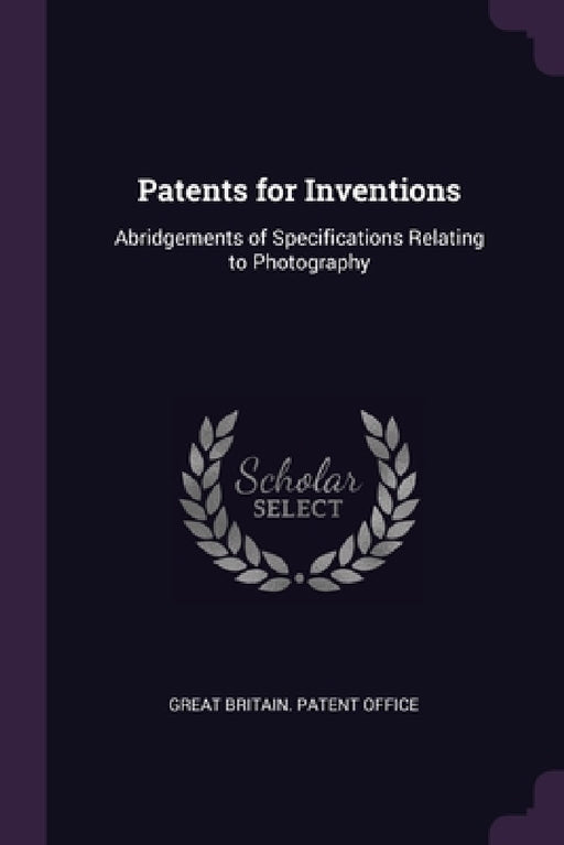 Patents for Inventions: Abridgements of Specifications Relating to Photography by Great Britain Patent Office