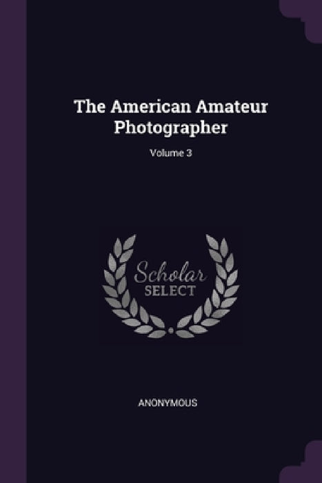 The American Amateur Photographer; Volume 3 by Anonymous