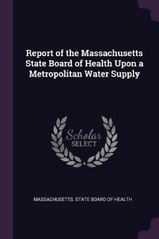 Report of the Massachusetts State Board of Health Upon a Metropolitan Water Supply by Massachusetts State Board of Health