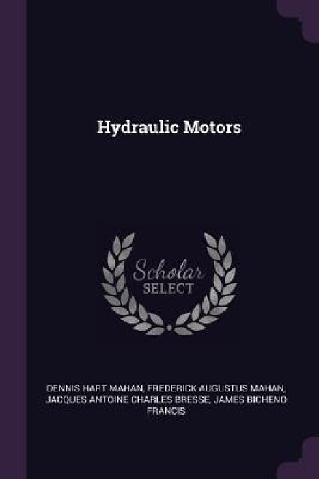 Hydraulic Motors by Dennis Hart Mahan, Frederick Augustus Mahan, Jacques Antoine Charles Bresse
