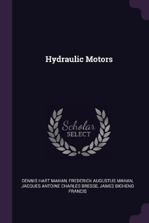 Hydraulic Motors by Dennis Hart Mahan, Frederick Augustus Mahan, Jacques Antoine Charles Bresse