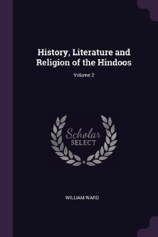 History, Literature and Religion of the Hindoos; Volume 2 by William Ward