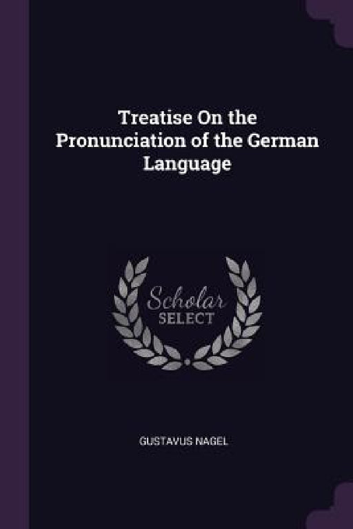 Treatise On the Pronunciation of the German Language by Gustavus Nagel