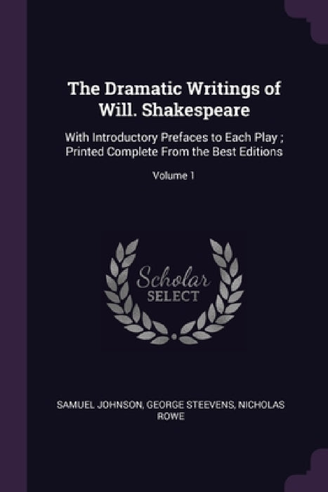 The Dramatic Writings of Will. Shakespeare: With Introductory Prefaces to Each Play; Printed Complete From the Best Editions; Volume 1 by Samuel Johnson, George Steevens, Nicholas Rowe