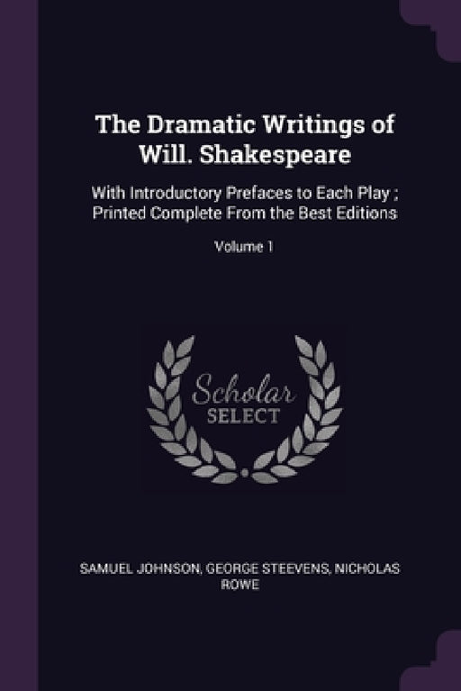 The Dramatic Writings of Will. Shakespeare: With Introductory Prefaces to Each Play; Printed Complete From the Best Editions; Volume 1 by Samuel Johnson, George Steevens, Nicholas Rowe