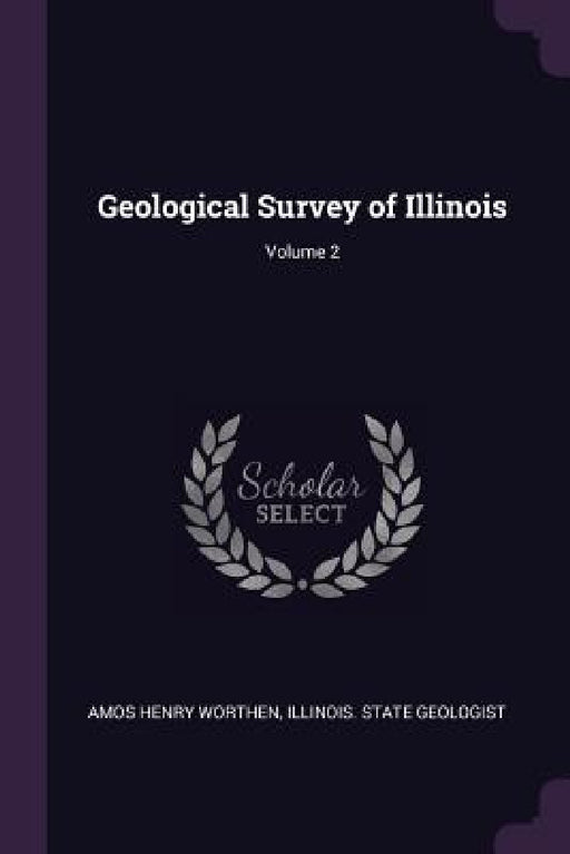 Geological Survey of Illinois; Volume 2 by Amos Henry Worthen, Illinois State Geologist