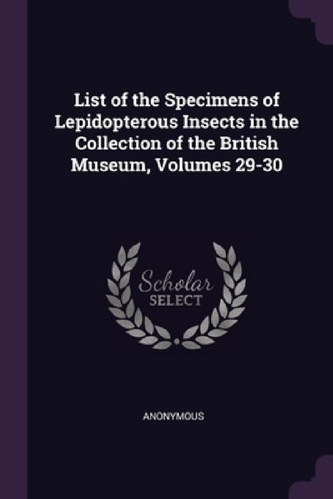 List of the Specimens of Lepidopterous Insects in the Collection of the British Museum, Volumes 29-30 by Anonymous
