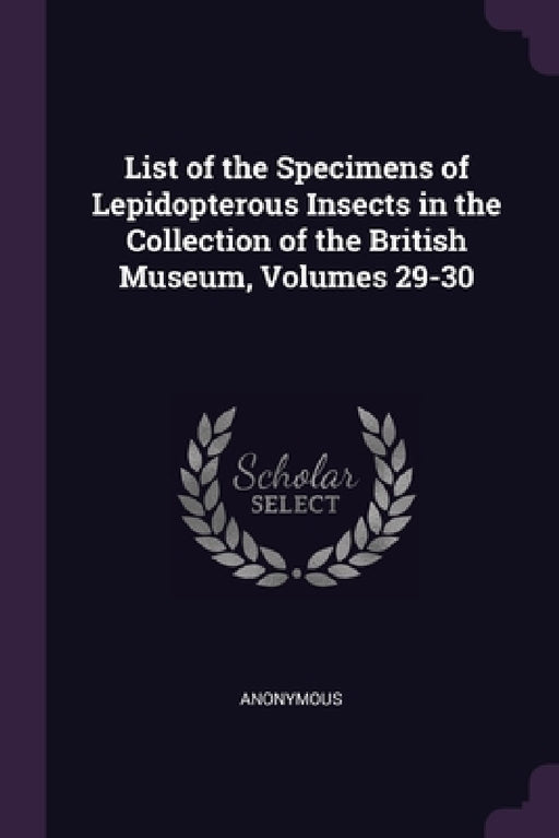 List of the Specimens of Lepidopterous Insects in the Collection of the British Museum, Volumes 29-30 by Anonymous