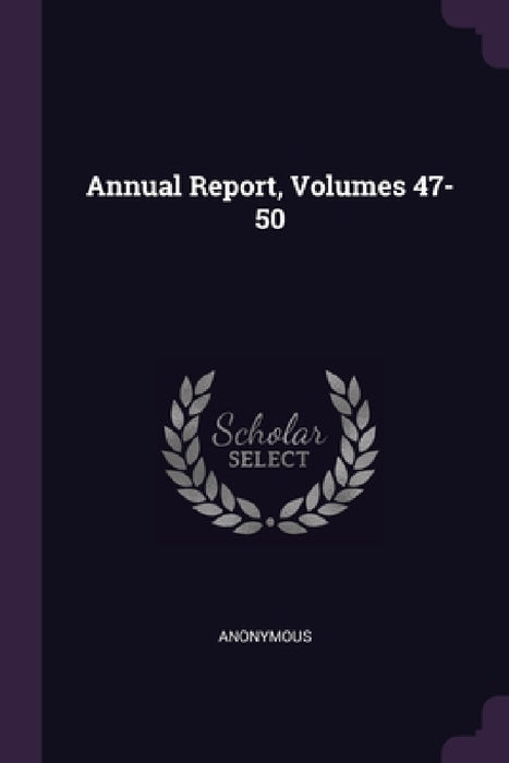 Annual Report, Volumes 47-50 by Anonymous