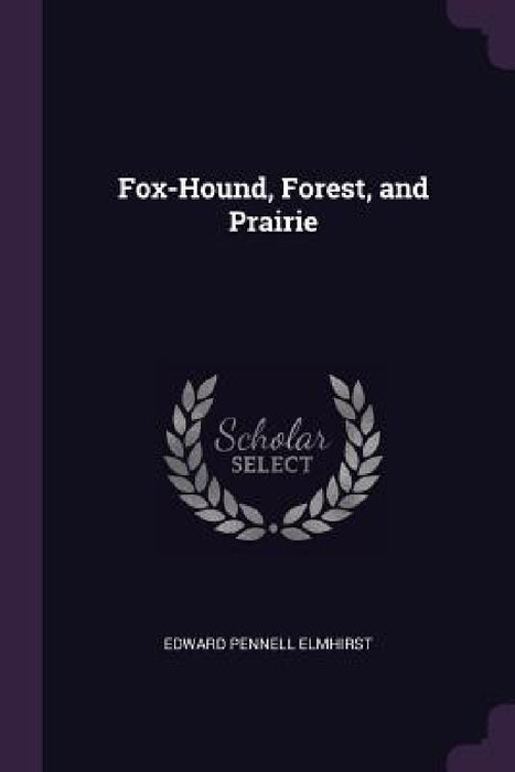 Fox-Hound, Forest, and Prairie by Edward Pennell Elmhirst