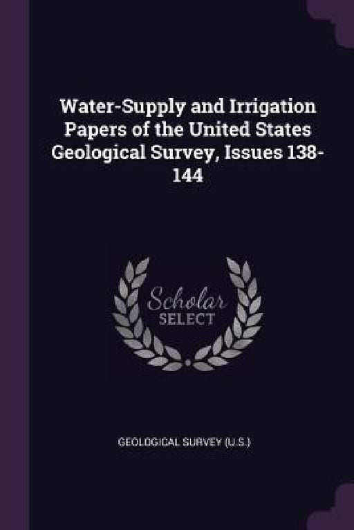 Water-Supply and Irrigation Papers of the United States Geological Survey, Issues 138-144 by Geological Survey (U S. ).