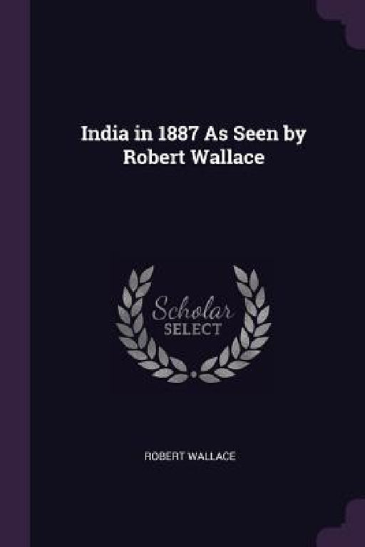 India in 1887 As Seen by Robert Wallace by Robert Wallace
