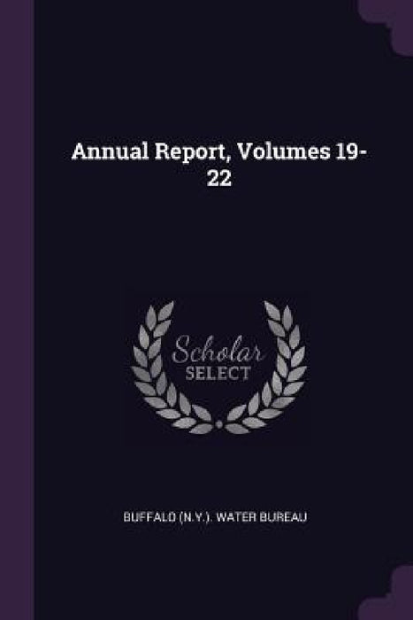 Annual Report, Volumes 19-22 by Buffalo (N Y ) Water Bureau