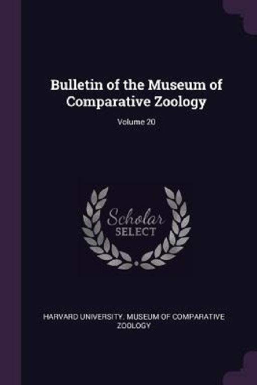 Bulletin of the Museum of Comparative Zoology; Volume 20 by Harvard University Museum of Comparativ