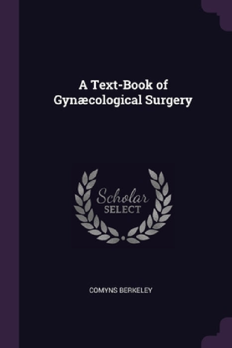 A Text-Book of Gynæcological Surgery by Comyns Berkeley