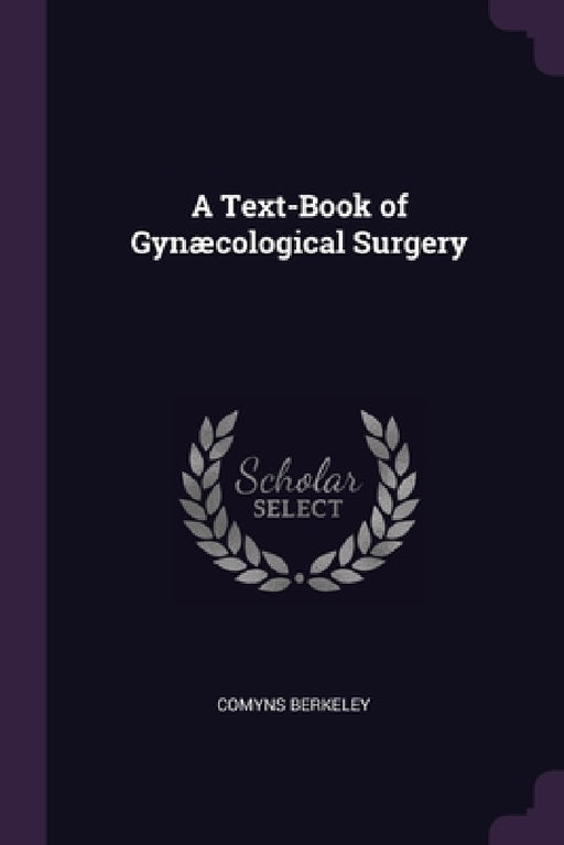 A Text-Book of Gynæcological Surgery by Comyns Berkeley