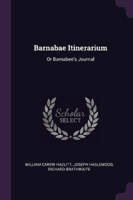 Barnabae Itinerarium: Or Barnabee's Journal by William Carew Hazlitt, Joseph Haslewood, Richard Brathwaite