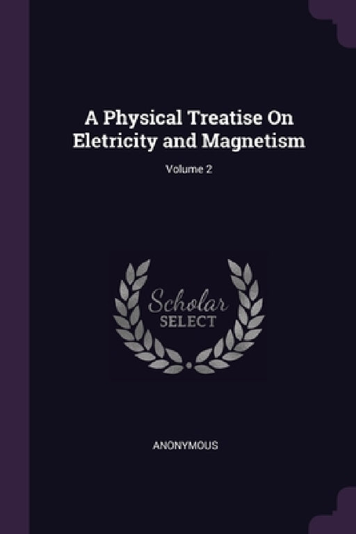 A Physical Treatise On Eletricity and Magnetism; Volume 2 by Anonymous