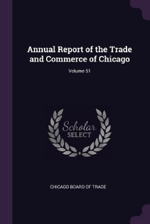 Annual Report of the Trade and Commerce of Chicago; Volume 51 by Chicago Board of Trade