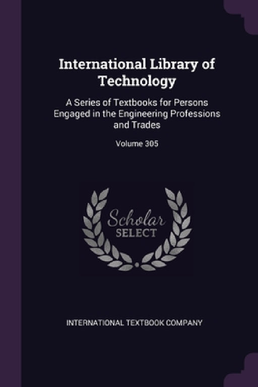 International Library of Technology: A Series of Textbooks for Persons Engaged in the Engineering Professions and Trades; Volume 305 by International Textbook Company