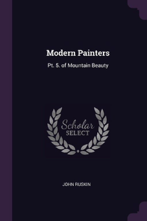 Modern Painters: Pt. 5. of Mountain Beauty by John Ruskin