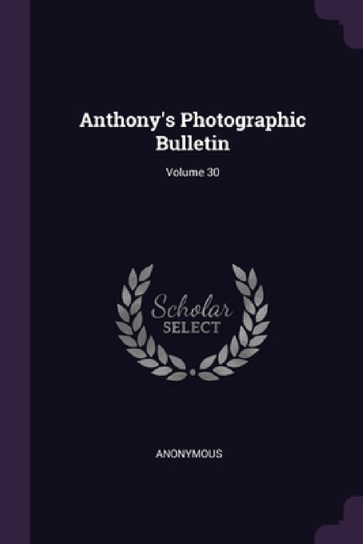 Anthony's Photographic Bulletin; Volume 30 by Anonymous