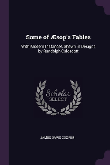 Some of Æsop's Fables: With Modern Instances Shewn in Designs by Randolph Caldecott by James Davis Cooper