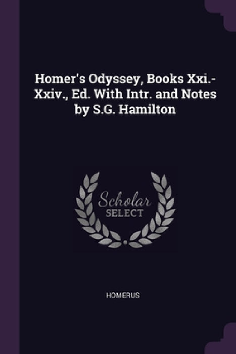 Homer's Odyssey, Books Xxi.-Xxiv., Ed. With Intr. and Notes by S.G. Hamilton by Homerus