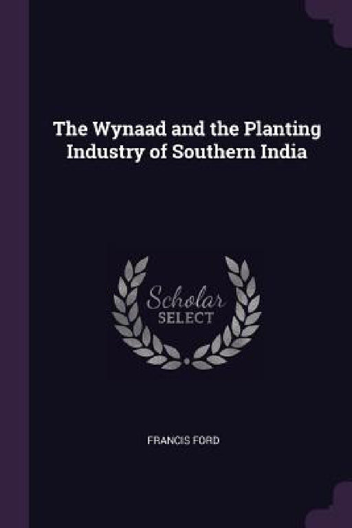 The Wynaad and the Planting Industry of Southern India by Francis Ford