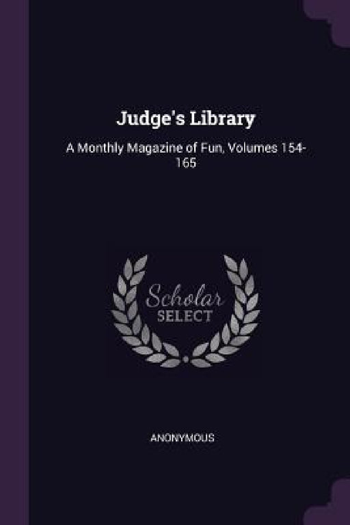 Judge's Library: A Monthly Magazine of Fun, Volumes 154-165 by Anonymous