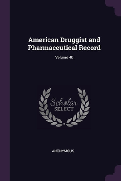 American Druggist and Pharmaceutical Record; Volume 40 by Anonymous