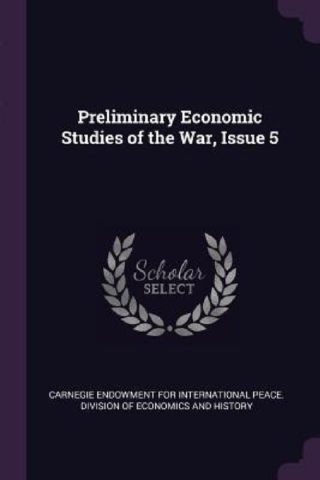 Preliminary Economic Studies of the War, Issue 5 by Carnegie Endowment for International Pea