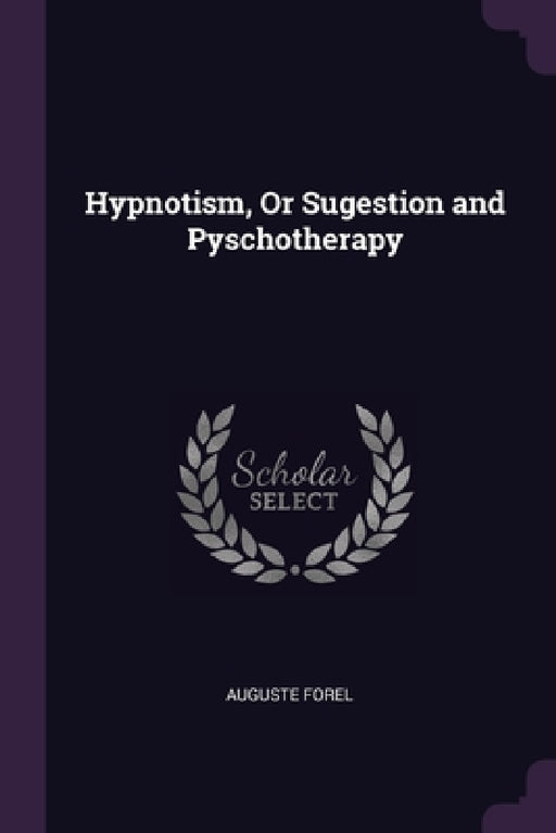 Hypnotism, Or Sugestion and Pyschotherapy by Auguste Forel
