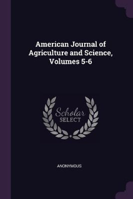 American Journal of Agriculture and Science, Volumes 5-6 by Anonymous