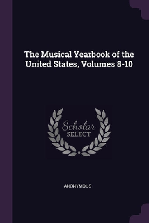 The Musical Yearbook of the United States, Volumes 8-10 by Anonymous