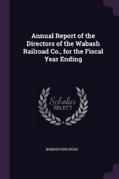 Annual Report of the Directors of the Wabash Railroad Co., for the Fiscal Year Ending by Wabash Railroad
