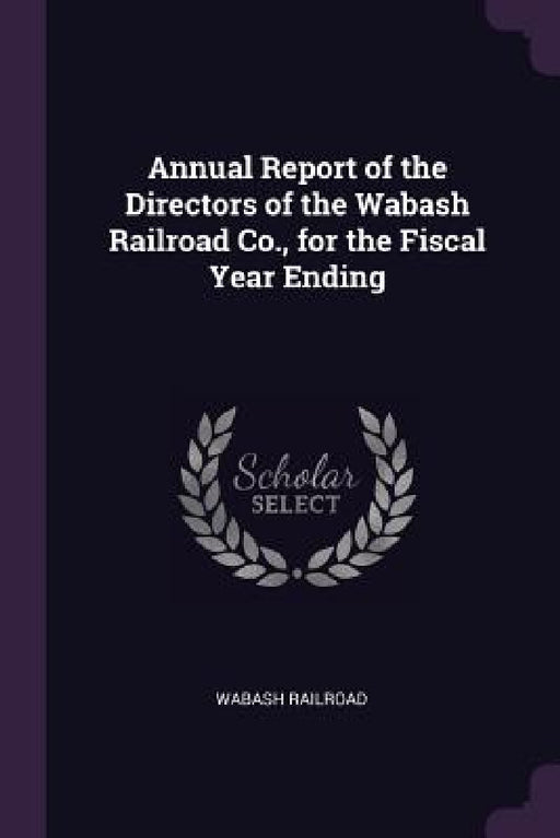 Annual Report of the Directors of the Wabash Railroad Co., for the Fiscal Year Ending by Wabash Railroad