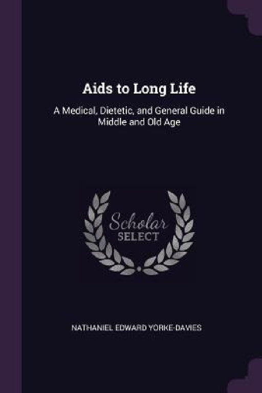 Aids to Long Life: A Medical, Dietetic, and General Guide in Middle and Old Age by Nathaniel Edward Yorke-Davies