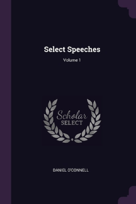 Select Speeches; Volume 1 by Daniel O'Connell