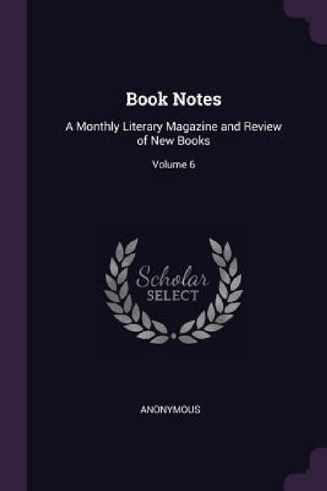 Book Notes: A Monthly Literary Magazine and Review of New Books; Volume 6 by Anonymous