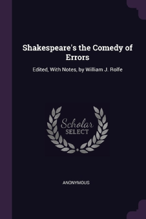 Shakespeare's the Comedy of Errors: Edited, With Notes, by William J. Rolfe by Anonymous